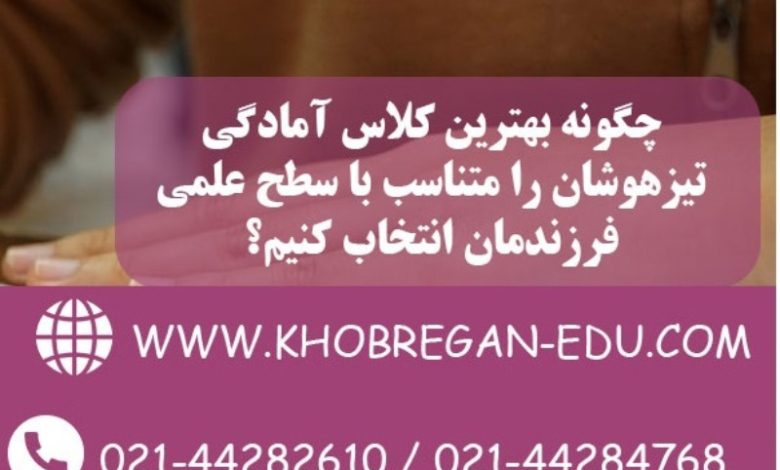 چگونه بهترین کلاس آمادگی تیزهوشان را متناسب با سطح علمی فرزندمان انتخاب کنیم؟